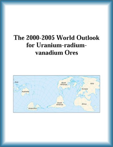 Buy The 2000-2005 World Outlook for Uranium-Radium-Vanadium Ores โ BookShops.in