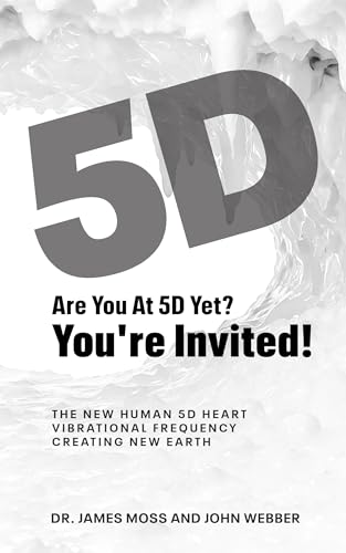 Are You at 5D Yet? You're Invited!: The New Human 5D Heart Vibrational Frequency Creating New Earth