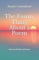 The Funny Thing About a Poem: Poems to Ponder and Amuse 1794104380 Book Cover