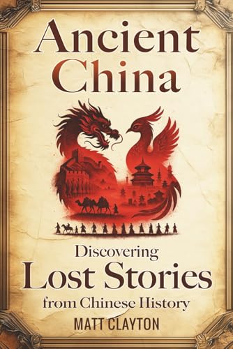 Ancient China: Discovering Lost Stories from Chinese History (Secrets of the Forgotten Past)