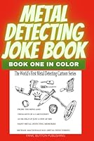 METAL DETECTING JOKE BOOK ONE, IN COLOR: THE WORLD'S FIRST METAL DETECTING CARTOON SERIES (METAL DETECTING JOKE BOOKS) B0D1CGZQZD Book Cover
