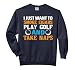 I Just Want To Smoke Cigars Play Golf And Take Naps. Comfort Colors Adult Sweatshirt