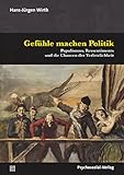 Gefühle machen Politik: Populismus, Ressentiments und die Chancen der Verletzlichkeit (Psyche und Gesellschaft)