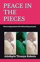 PEACE IN THE PIECES: How to navigate phases in life without losing your peace B0F5ZMG646 Book Cover