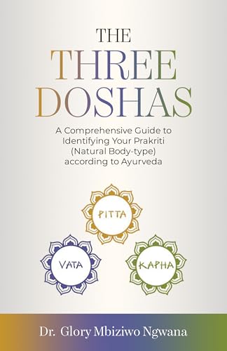 The Three Doshas: A Comprehensive Guide to Identifying Your Prakriti (Natural Body-type) according to Ayurveda
