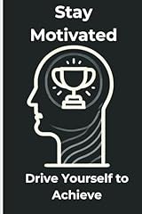 Stay Motivated: Drive Yourself to Achieve with 100 Lined Pages for Goal Setting, Habit Tracking, and Daily Success Planning