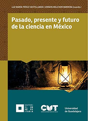 Pasado, presente y futuro de la ciencia en México (Spanish Edition)