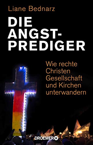 Die Angstprediger: Wie rechte Christen Gesellschaft und Kirchen unterwandern Die Angstprediger: Wie rechte Christen Gesellschaft und Kirchen unterwandern