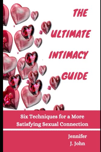 THE ULTIMATE INTIMACY GUIDE: Six Techniques for a More Satisfying Sexual Connection