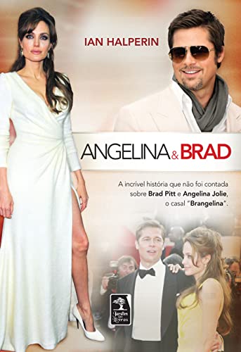 Angelina & Brad: a incrível história que não foi contada sobre Brad Pitt e Angelina Jolie, o casal “brangelina”