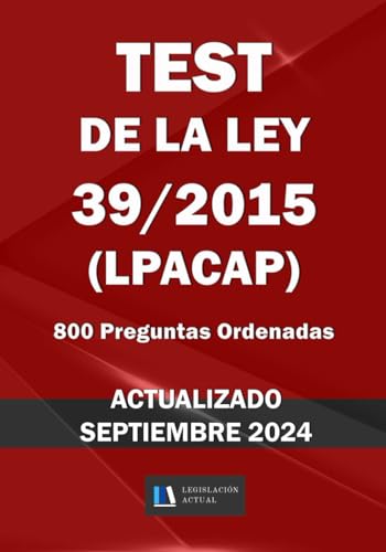 TEST DE LA LEY 39/2015 (LPACAP). 800 Preguntas Ordenadas. Legislación Actual.: Para estudiantes y opositores.