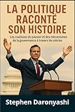  LA POLITIQUE RACONTE SON HISTOIRE: Les coulisses du pouvoir et des mécanismes de la gouvernance à travers les siècles.