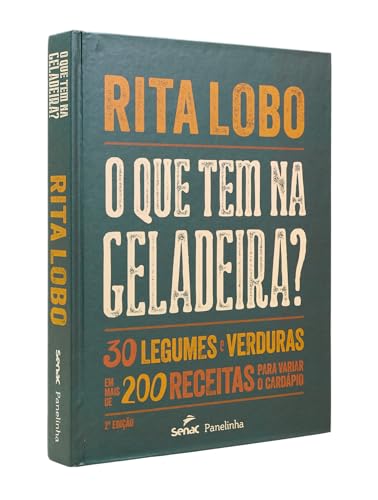 O que tem na geladeira?: 30 legumes e verduras em mais de 200 receitas para variar o cardápio