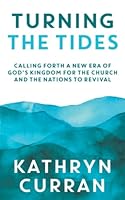 Turning the Tides: Calling Forth a New Era of God’s Kingdom for the Church and the Nations to Revival 1952247829 Book Cover