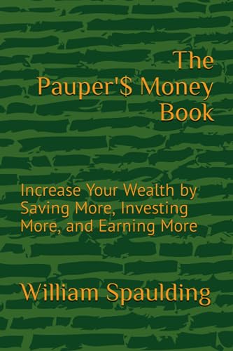 The Pauper'$ Money Book: Increase Your Wealth by Saving More, Investing More, and Earning More