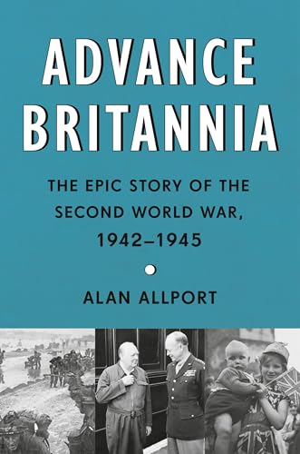 Advance Britannia: The Epic Story of the Second World War, 1942-1945