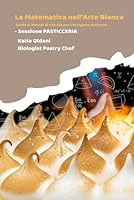 La Matematica nell'Arte Bianca - Sessione PASTICCERIA: Precisione, Equilibrio e Innovazione nel Laboratorio Moderno