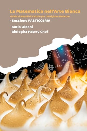 La Matematica nell'Arte Bianca - Sessione PASTICCERIA: Precisione, Equilibrio e Innovazione nel Laboratorio Moderno