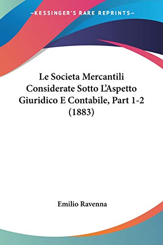 Le Societa Mercantili Considerate Sotto L'Aspetto Giuridico E Contabile, Part 1-2 (1883) (Italian Edition)