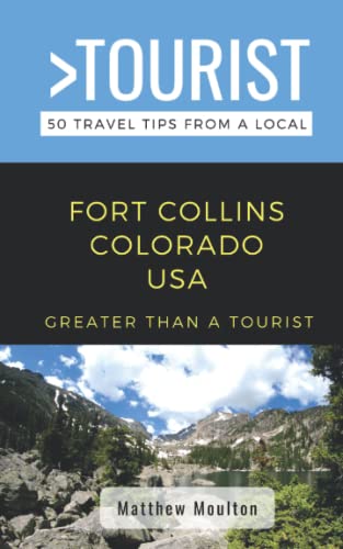 Greater Than a Tourist- Fort Collins Colorado USA: 50 Travel Tips from a Local (Greater Than a Tourist - Colorado)
