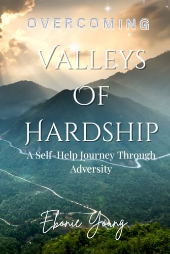 Overcoming Valleys Of Hardship: A Self-Help Journey Through Adversity