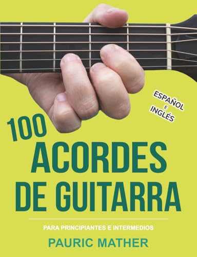 100 Acordes De Guitarra: Para Principiantes y Intermedios: 2 (Libros completos para aprender a tocar la guitarra por ti mismo) 100 Acordes De Guitarra: Para Principiantes y Intermedios: 2 (Libros completos para aprender a tocar la guitarra por ti mismo)