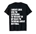 I may look like I hear funny softball T-Shirt