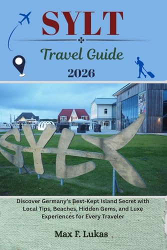 SYLT TRAVEL GUIDE: Discover Germany’s Best-Kept Island Secret with Local Tips, Beaches, Hidden Gems, and Luxe Experiences for Every Traveler (Max lukas the Traveler ENG, Band 35)