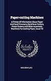 automatic cutting machine for fabric  Paper-cutting Machines: A Primer Of Information About Paper And Card Trimmers, Hand-lever Cutters, Power Cutters And Other Automatic Machines For Cutting Paper, Issue 10