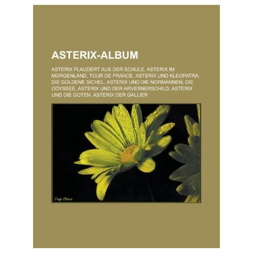 Asterix-Album: Asterix plaudert aus der Schule, Asterix im Morgenland, Tour de France, Asterix und Kleopatra, Die goldene Sichel, Asterix und die ... Asterix und die Goten, Asterix der Gallier