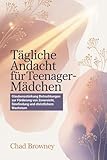 Tägliche Andacht Für Teenager-Mädchen: Glaubensstärkung Betrachtungen zur Förderung von Zuversicht, Sinnfindung und christlichem Wachstum