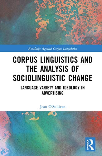 Corpus Linguistics and the Analysis of Sociolinguistic Change (Routledge Applied Corpus Linguistics)