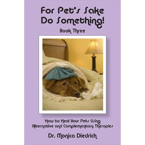 For Pet's Sake Do Something! Book Three - How to heal your Pets using Alternative and Complementary Therapies by Dr. Monica Diedrich episode artwork