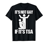 Funny It is Not Gay If It is TSA Security Funny Quote T-Shirt