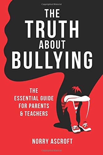 The Truth About Bullying: The Essential Guide For Parents & Teachers