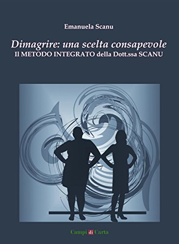 Dimagrire: una scelta consapevole: Il Metodo Integrato della Dott.ssa Scanu (Campi Aperti Vol. 1) Dimagrire: una scelta consapevole: Il Metodo Integrato della Dott.ssa Scanu (Campi Aperti Vol. 1)