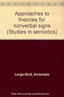 Approaches to theories for nonverbal signs (Studies in semiotics) 9031601454 Book Cover