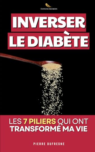 Inverser le Diabète - Les 7 Piliers qui ont Transformé ma Vie: Le Programme Complet d'un Ancien Diabétique pour Réguler sa Glycémie | Livre Diabète ... |...