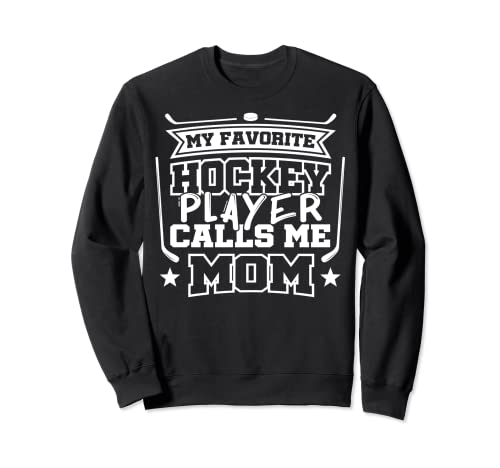 My Favorite Hockey Player Calls Me Mom - Hockey Mom Sweatshirt