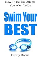 Swim Your Best: Be The Athlete You Want To Be (Volume 1) 0615726232 Book Cover