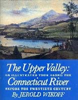 The upper valley: An illustrated tour along the Connecticut River before the twentieth century 0930031016 Book Cover