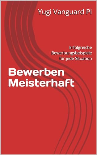 Bewerben Meisterhaft: Erfolgreiche Bewerbungsbeispiele für jede Situation (German Edition)