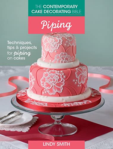 The Contemporary Cake Decorating Bible - Piping: Techniques, Tips and Projects for Piping on Cakes Paperback – October 29, 2013