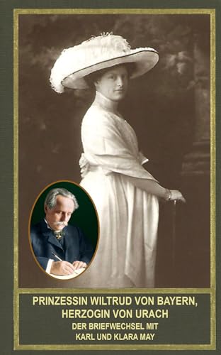 Prinzessin Wiltrud von Bayern, Herzogin von Urach – Der Briefwechsel mit Karl und Klara May. Mit literarischen Werken und Lebenszeugnissen der Prinzessin