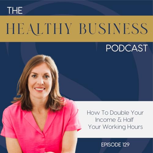 Ep. 129 - How To Double Your Income & Half Your Working Hours Podcast Por  arte de portada
