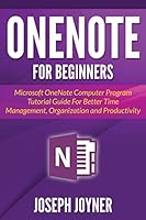 OneNote For Beginners: Microsoft OneNote Computer Program Tutorial Guide For Better Time Management, Organization and Productivity 1682122220 Book Cover