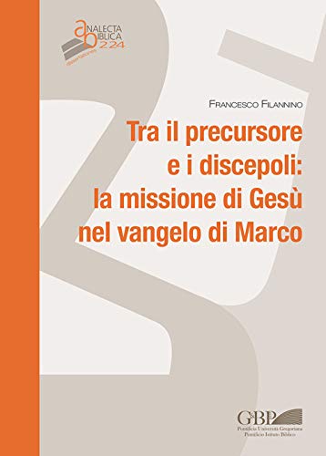 Tra Il Precursore E I Discepoli: La Missione Di Gesu nel vangelo di marco (Analecta Biblica Dissertationes) (Italian Edition)