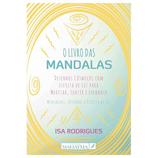 O Livro das Mandalas - Desenhos cósmicos com escrita de luz para meditar, sentir e expandir