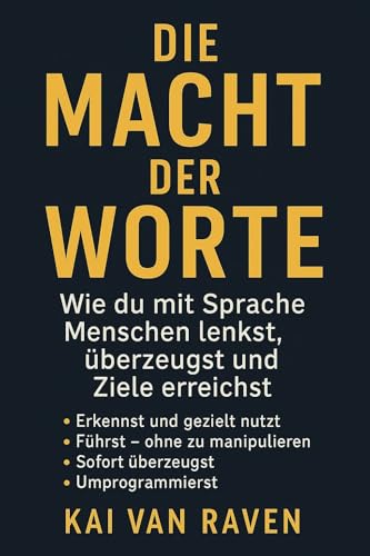 Die Macht der Worte: Wie du mit Sprache Menschen lenkst, überzeugst und Ziele erreichst (German Edition)