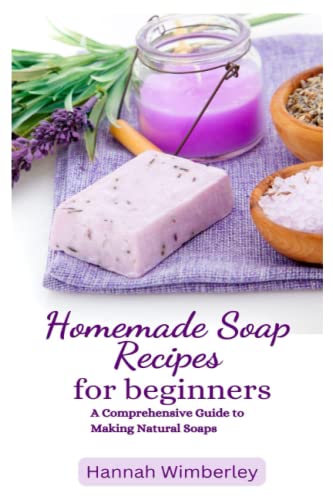 Homemade Soap Recipes for Beginners: A Comprehensive Guide to Making Natural Soaps